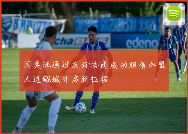 闫奕涵通过友好协商成功租借加盟大连鲲城开启新征程