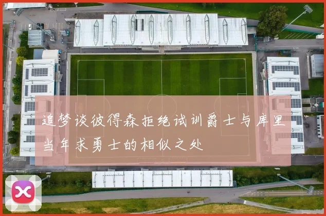 追梦谈彼得森拒绝试训爵士与库里当年求勇士的相似之处
