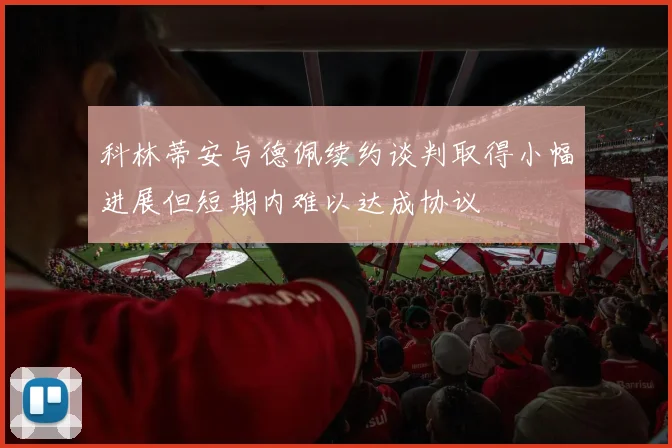科林蒂安与德佩续约谈判取得小幅进展但短期内难以达成协议